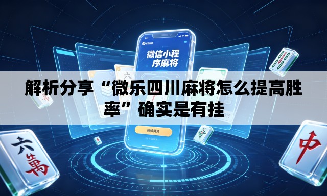 解析分享“微乐四川麻将怎么提高胜率”确实是有挂