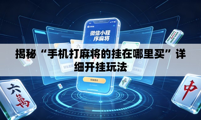 揭秘“手机打麻将的挂在哪里买	”详细开挂玩法