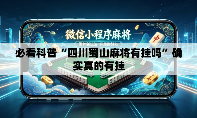 必看科普“四川蜀山麻将有挂吗”确实真的有挂