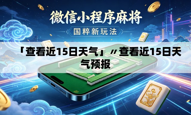 「查看近15日天气」〃查看近15日天气预报