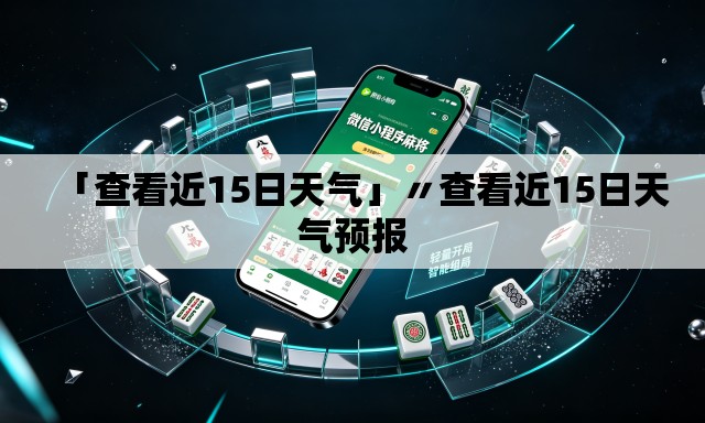 「查看近15日天气」〃查看近15日天气预报