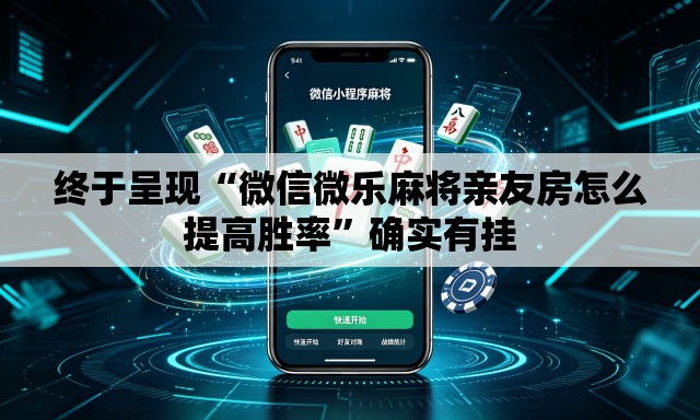终于呈现“微信微乐麻将亲友房怎么提高胜率	”确实有挂