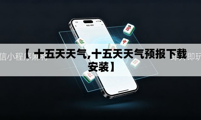【 十五天天气,十五天天气预报下载安装】