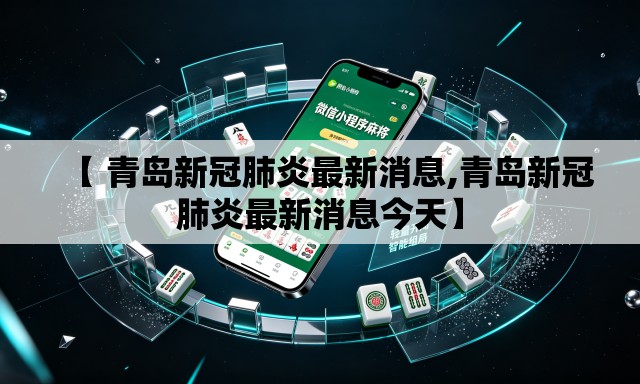 【 青岛新冠肺炎最新消息,青岛新冠肺炎最新消息今天】 【 青岛新冠肺炎最新消息,青岛新冠肺炎最新消息今天】