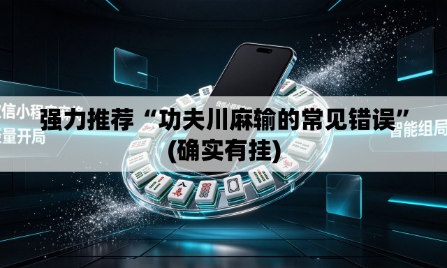强力推荐“功夫川麻输的常见错误”(确实有挂)