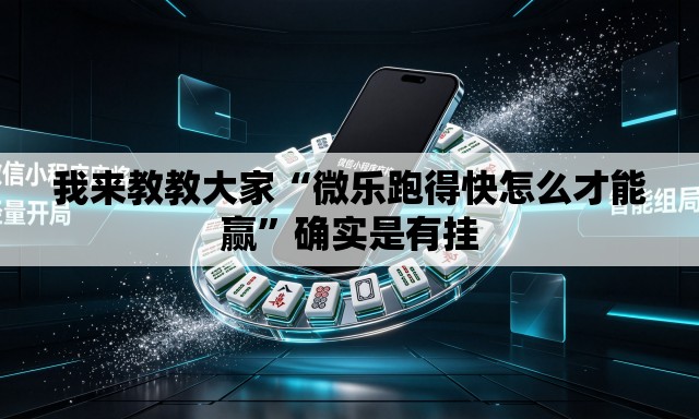 我来教教大家“微乐跑得快怎么才能赢	”确实是有挂