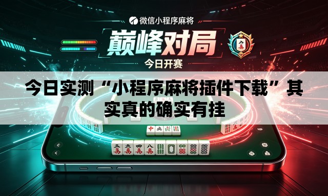 今日实测“小程序麻将插件下载	”其实真的确实有挂