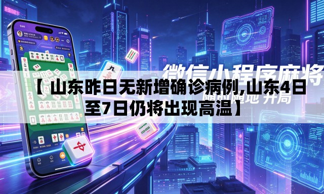 【 山东昨日无新增确诊病例,山东4日至7日仍将出现高温】 【 山东昨日无新增确诊病例,山东4日至7日仍将出现高温】