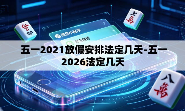 五一2021放假安排法定几天-五一2026法定几天 五一2021放假安排法定几天-五一2026法定几天