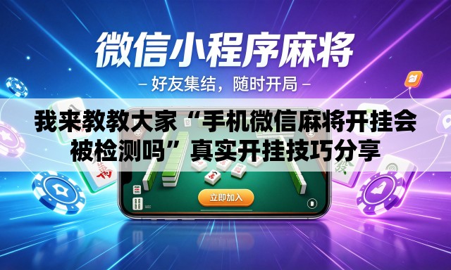 我来教教大家“手机微信麻将开挂会被检测吗”真实开挂技巧分享