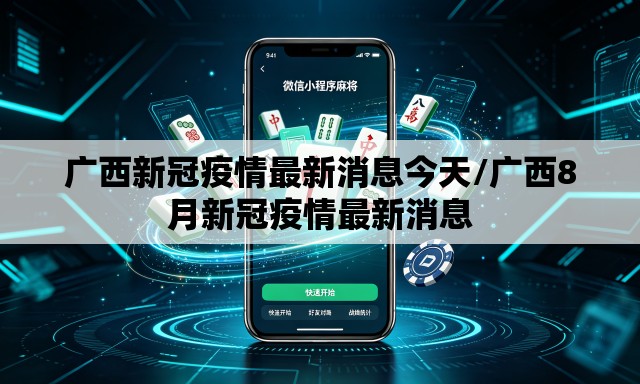 广西新冠疫情最新消息今天/广西8月新冠疫情最新消息