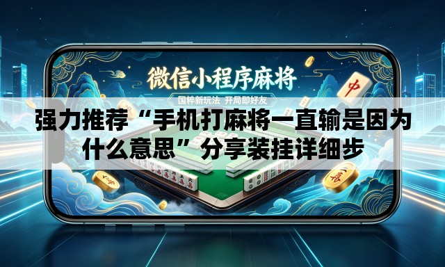 强力推荐“手机打麻将一直输是因为什么意思”分享装挂详细步