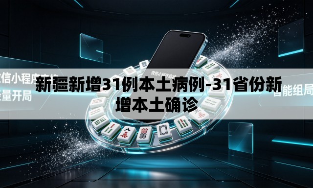新疆新增31例本土病例-31省份新增本土确诊 新疆新增31例本土病例-31省份新增本土确诊
