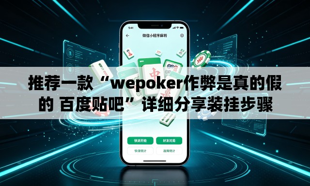 推荐一款“wepoker作弊是真的假的 百度贴吧”详细分享装挂步骤