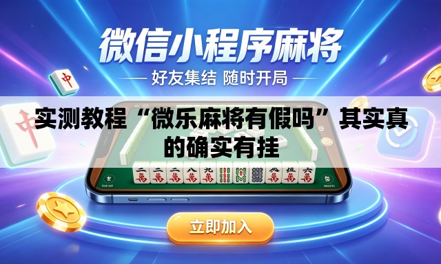 实测教程“微乐麻将有假吗”其实真的确实有挂