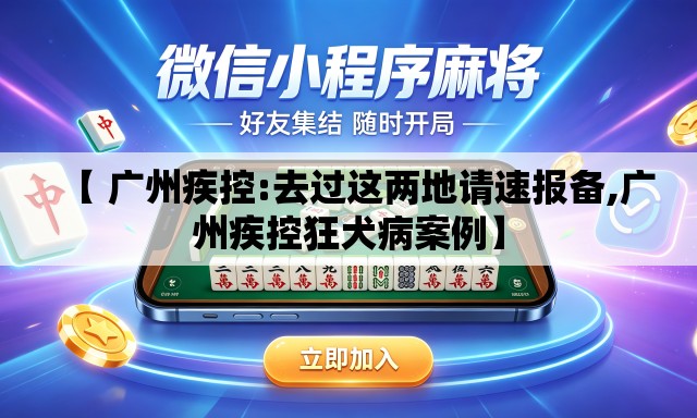 【 广州疾控:去过这两地请速报备,广州疾控狂犬病案例】 【 广州疾控:去过这两地请速报备,广州疾控狂犬病案例】