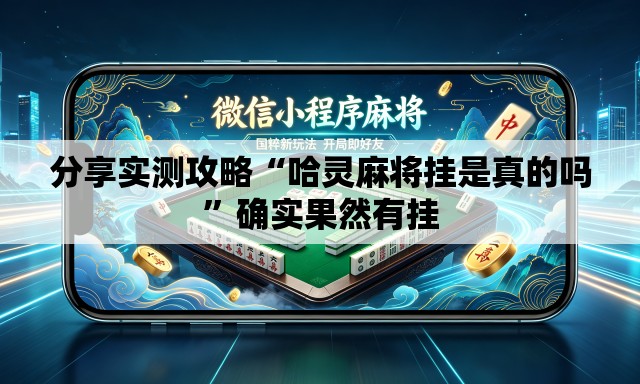 分享实测攻略“哈灵麻将挂是真的吗	”确实果然有挂