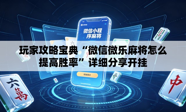 玩家攻略宝典“微信微乐麻将怎么提高胜率	”详细分享开挂