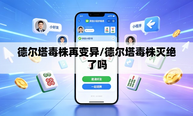 德尔塔毒株再变异/德尔塔毒株灭绝了吗 德尔塔毒株再变异/德尔塔毒株灭绝了吗