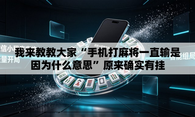 我来教教大家“手机打麻将一直输是因为什么意思”原来确实有挂