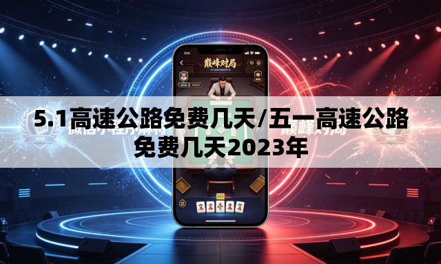 5.1高速公路免费几天/五一高速公路免费几天2023年 5.1高速公路免费几天/五一高速公路免费几天2023年