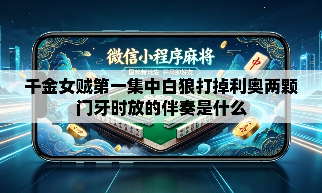 千金女贼第一集中白狼打掉利奥两颗门牙时放的伴奏是什么