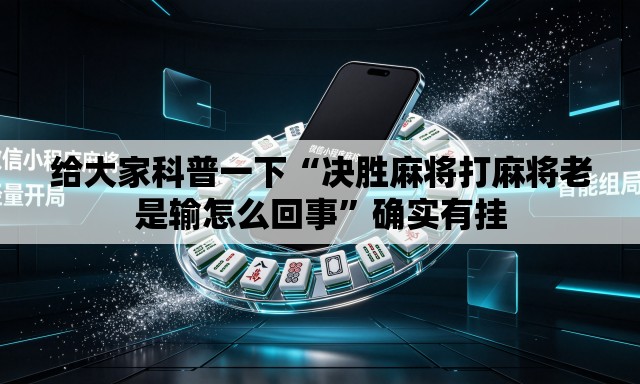 给大家科普一下“决胜麻将打麻将老是输怎么回事	”确实有挂