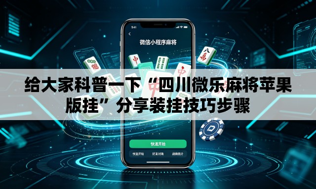 给大家科普一下“四川微乐麻将苹果版挂”分享装挂技巧步骤