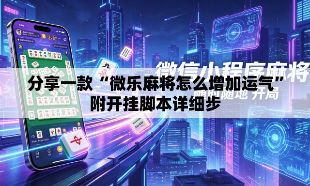 分享一款“微乐麻将怎么增加运气”附开挂脚本详细步