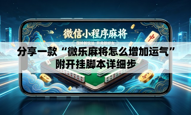 分享一款“微乐麻将怎么增加运气”附开挂脚本详细步