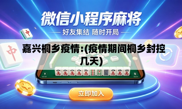 嘉兴桐乡疫情:(疫情期间桐乡封控几天) 嘉兴桐乡疫情:(疫情期间桐乡封控几天)