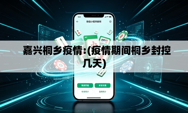 嘉兴桐乡疫情:(疫情期间桐乡封控几天) 嘉兴桐乡疫情:(疫情期间桐乡封控几天)