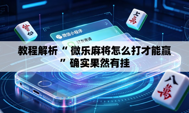 教程解析“ 微乐麻将怎么打才能赢”确实果然有挂