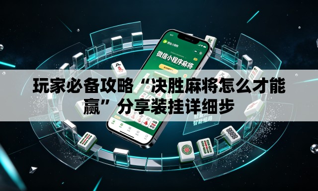 玩家必备攻略“决胜麻将怎么才能赢	”分享装挂详细步