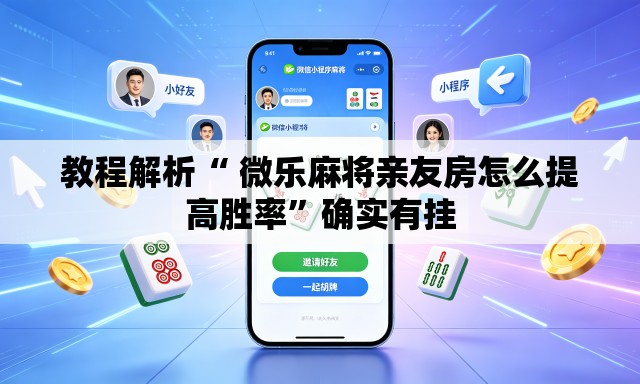 教程解析“ 微乐麻将亲友房怎么提高胜率”确实有挂