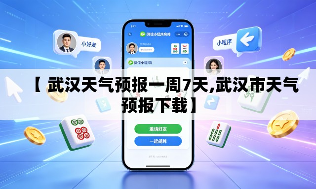 【 武汉天气预报一周7天,武汉市天气预报下载】