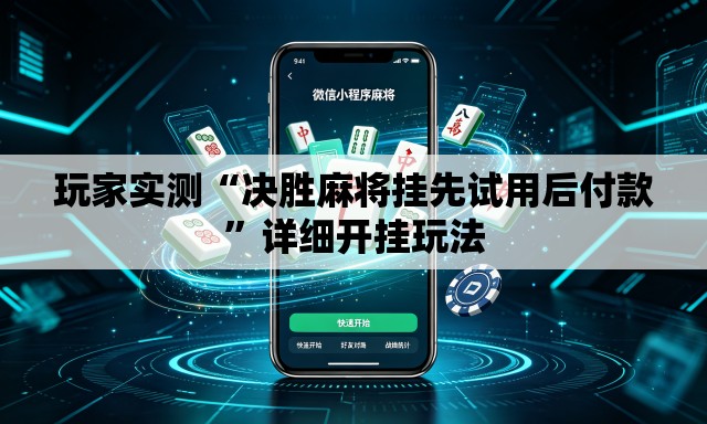 玩家实测“决胜麻将挂先试用后付款”详细开挂玩法