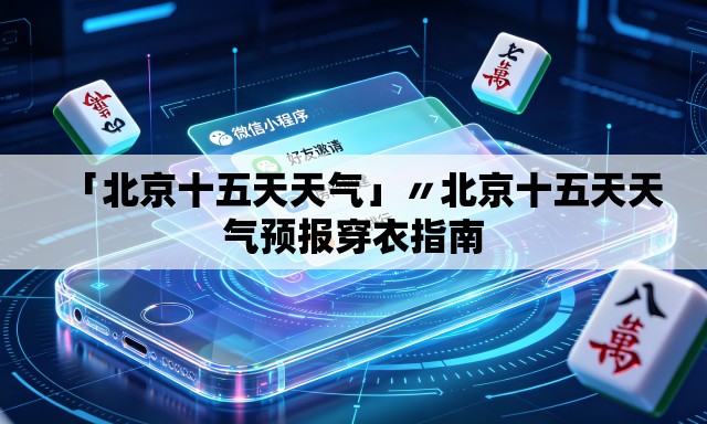 「北京十五天天气」〃北京十五天天气预报穿衣指南 「北京十五天天气」〃北京十五天天气预报穿衣指南