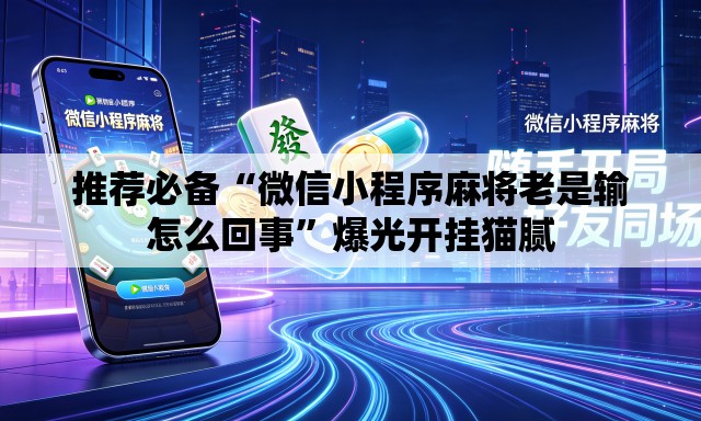 推荐必备“微信小程序麻将老是输怎么回事”爆光开挂猫腻