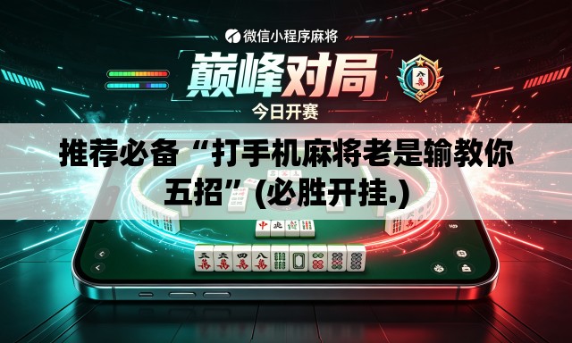 推荐必备“打手机麻将老是输教你五招”(必胜开挂.)