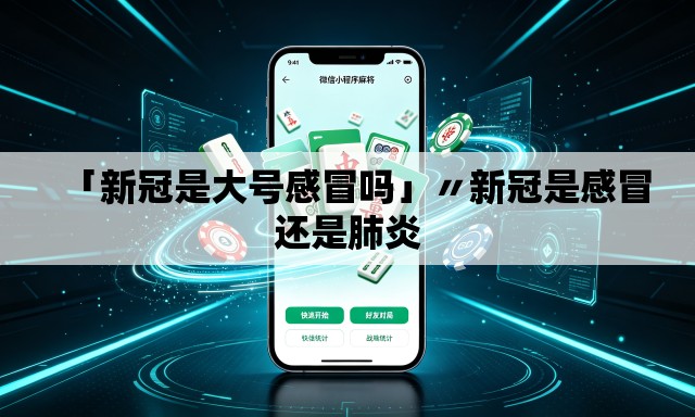 「新冠是大号感冒吗」〃新冠是感冒还是肺炎