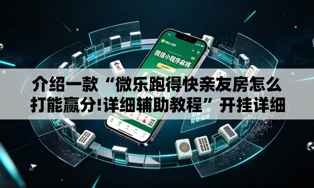 介绍一款“微乐跑得快亲友房怎么打能赢分!详细辅助教程”开挂详细教学