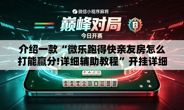介绍一款“微乐跑得快亲友房怎么打能赢分!详细辅助教程	”开挂详细教学