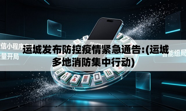 运城发布防控疫情紧急通告:(运城多地消防集中行动) 运城发布防控疫情紧急通告:(运城多地消防集中行动)