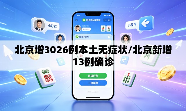 北京增3026例本土无症状/北京新增13例确诊