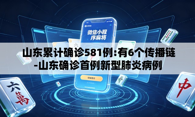 山东累计确诊581例:有6个传播链-山东确诊首例新型肺炎病例 山东累计确诊581例:有6个传播链-山东确诊首例新型肺炎病例