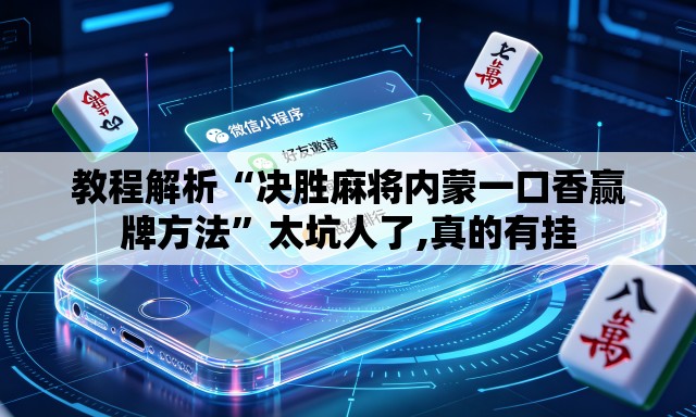 教程解析“决胜麻将内蒙一口香赢牌方法”太坑人了,真的有挂
