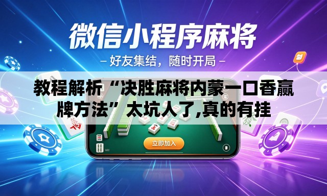教程解析“决胜麻将内蒙一口香赢牌方法”太坑人了,真的有挂