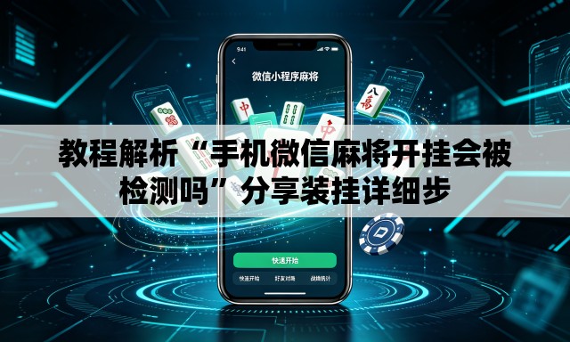 教程解析“手机微信麻将开挂会被检测吗”分享装挂详细步