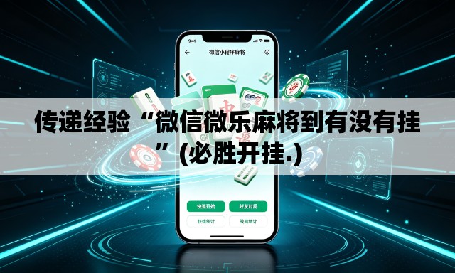 传递经验“微信微乐麻将到有没有挂”(必胜开挂.)